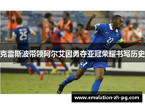 克雷斯波带领阿尔艾因勇夺亚冠荣耀书写历史 克雷斯波带领阿尔艾因勇夺亚冠荣耀书写历史
