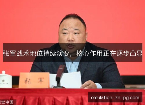 张军战术地位持续演变，核心作用正在逐步凸显